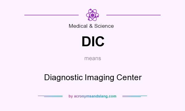 What does DIC mean? It stands for Diagnostic Imaging Center