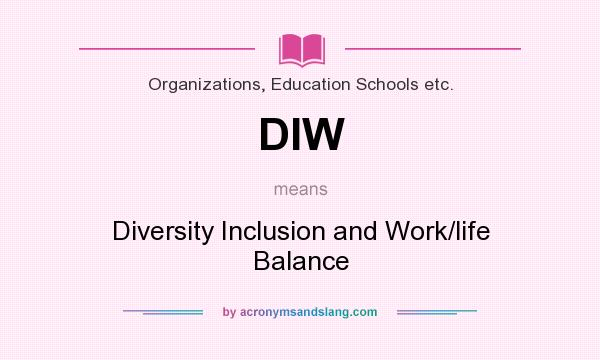 What does DIW mean? It stands for Diversity Inclusion and Work/life Balance