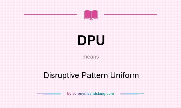 What does DPU mean? It stands for Disruptive Pattern Uniform