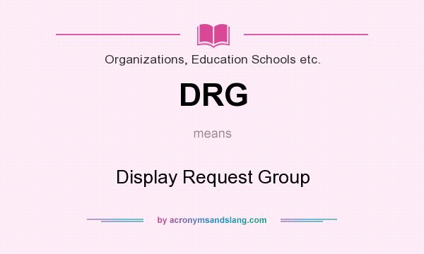 What does DRG mean? It stands for Display Request Group