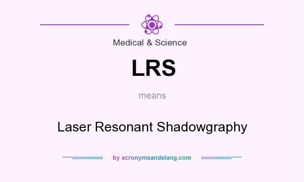 What does LRS mean? It stands for Laser Resonant Shadowgraphy