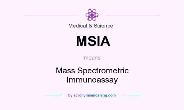 What does MSIA mean? It stands for Mass Spectrometric Immunoassay