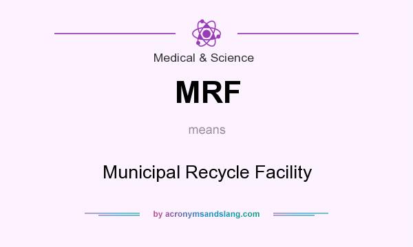 What does MRF mean? It stands for Municipal Recycle Facility