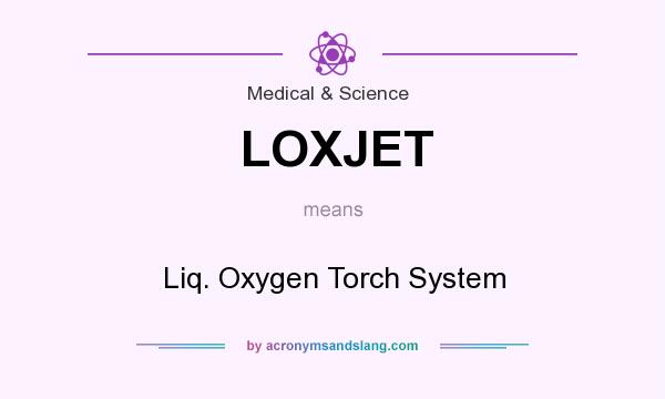 What does LOXJET mean? It stands for Liq. Oxygen Torch System