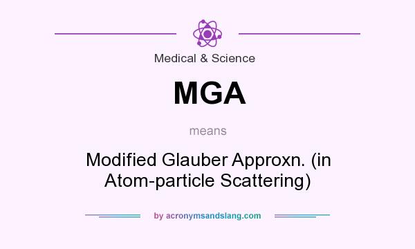 What does MGA mean? It stands for Modified Glauber Approxn. (in Atom-particle Scattering)