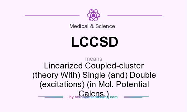 What does LCCSD mean? It stands for Linearized Coupled-cluster (theory With) Single (and) Double (excitations) (in Mol. Potential Calcns.)
