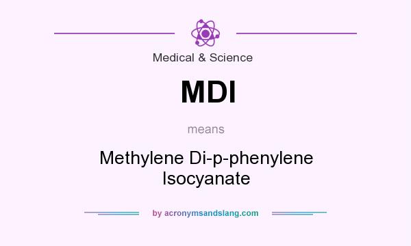 What does MDI mean? It stands for Methylene Di-p-phenylene Isocyanate