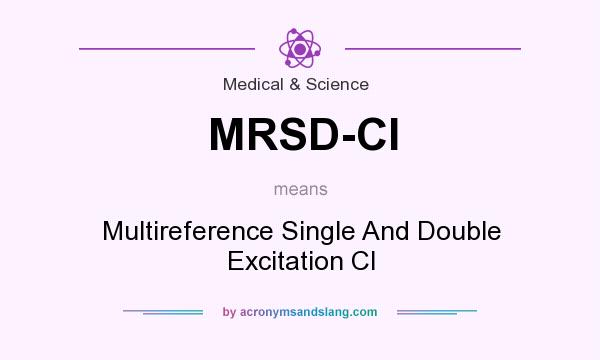 What does MRSD-CI mean? It stands for Multireference Single And Double Excitation CI