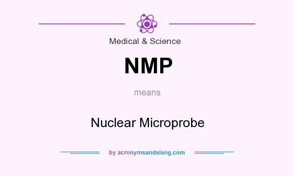 What does NMP mean? It stands for Nuclear Microprobe