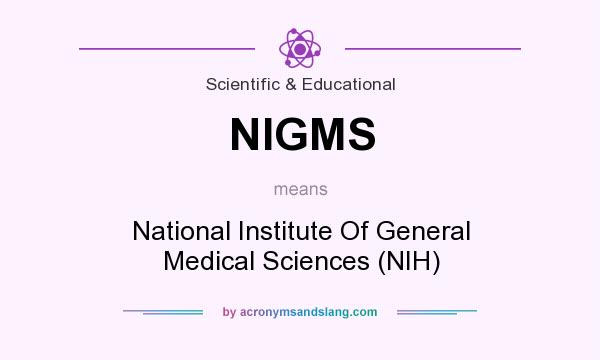 What does NIGMS mean? It stands for National Institute Of General Medical Sciences (NIH)