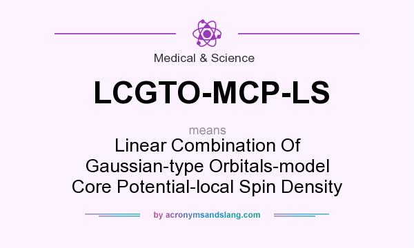 What does LCGTO-MCP-LS mean? It stands for Linear Combination Of Gaussian-type Orbitals-model Core Potential-local Spin Density