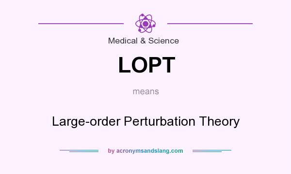 What does LOPT mean? It stands for Large-order Perturbation Theory