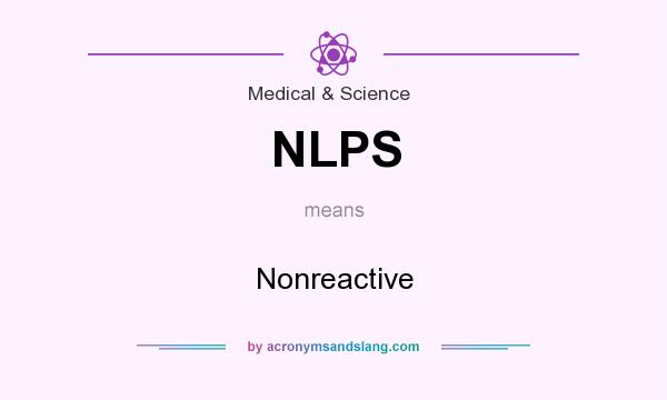 What does NLPS mean? It stands for Nonreactive