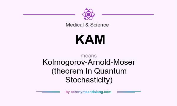 What does KAM mean? It stands for Kolmogorov-Arnold-Moser (theorem In Quantum Stochasticity)