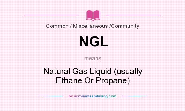 What does NGL mean? It stands for Natural Gas Liquid (usually Ethane Or Propane)