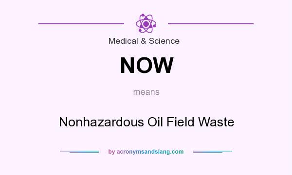 What does NOW mean? It stands for Nonhazardous Oil Field Waste