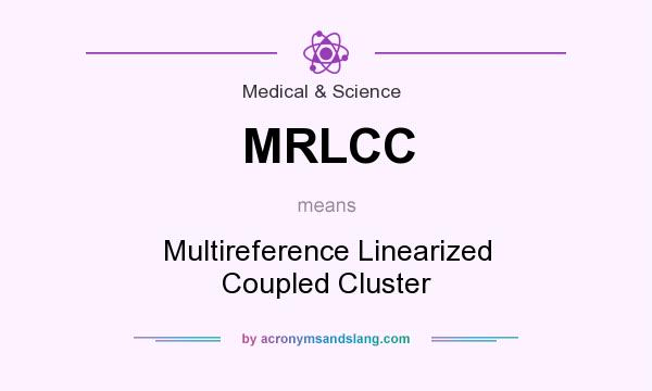 What does MRLCC mean? It stands for Multireference Linearized Coupled Cluster