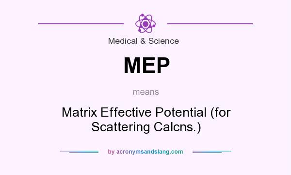 What does MEP mean? It stands for Matrix Effective Potential (for Scattering Calcns.)