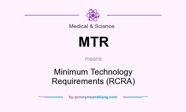 What does MTR mean? It stands for Minimum Technology Requirements (RCRA)