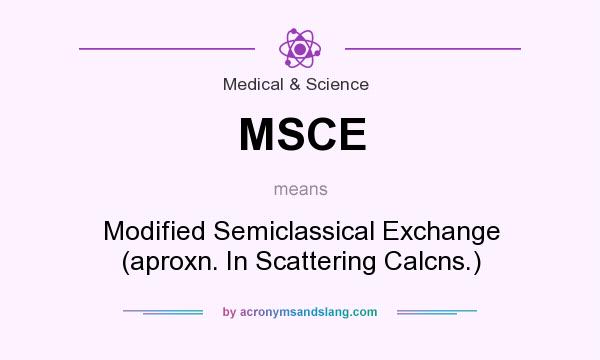 What does MSCE mean? It stands for Modified Semiclassical Exchange (aproxn. In Scattering Calcns.)