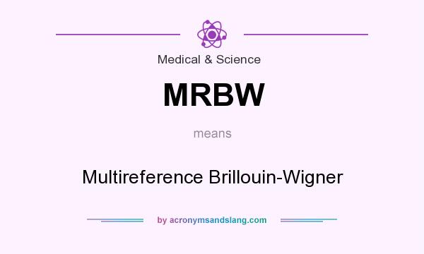What does MRBW mean? It stands for Multireference Brillouin-Wigner