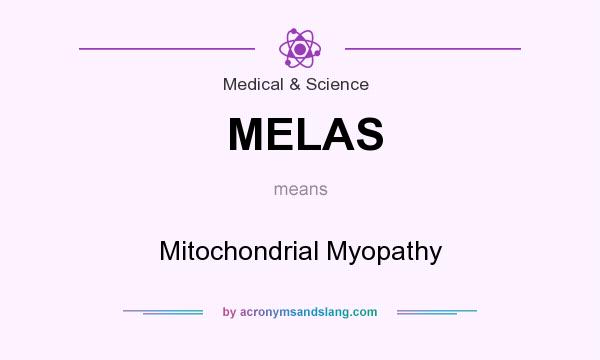 What does MELAS mean? It stands for Mitochondrial Myopathy