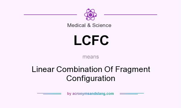 What does LCFC mean? It stands for Linear Combination Of Fragment Configuration