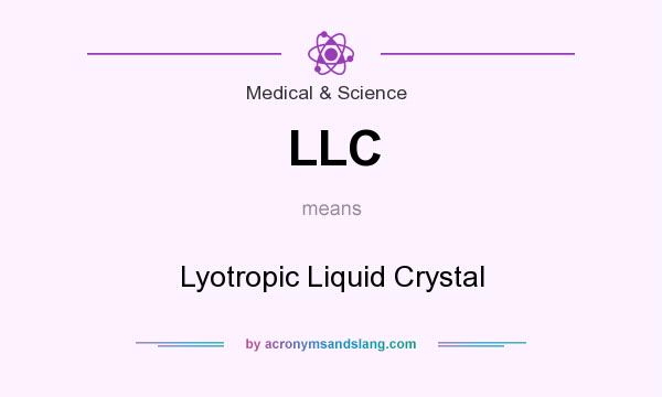 What does LLC mean? It stands for Lyotropic Liquid Crystal
