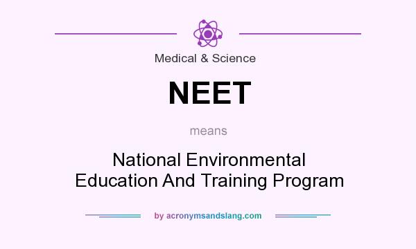What does NEET mean? It stands for National Environmental Education And Training Program