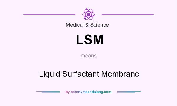 What does LSM mean? It stands for Liquid Surfactant Membrane