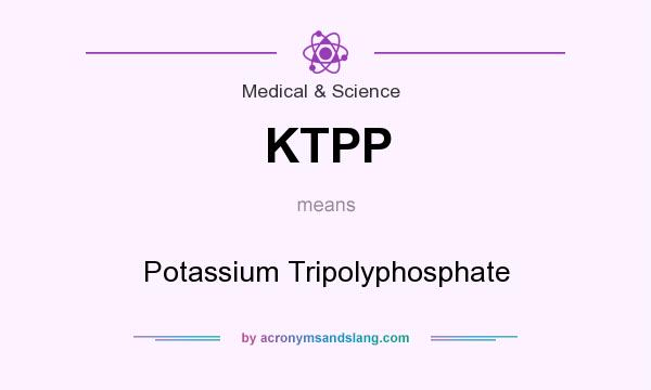 What does KTPP mean? It stands for Potassium Tripolyphosphate