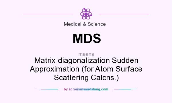 What does MDS mean? It stands for Matrix-diagonalization Sudden Approximation (for Atom Surface Scattering Calcns.)