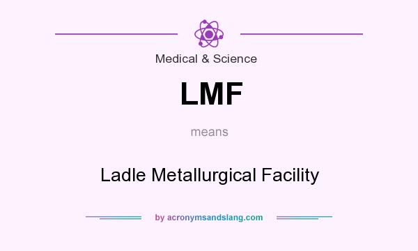 What does LMF mean? It stands for Ladle Metallurgical Facility