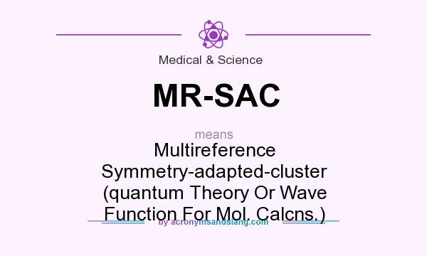 What does MR-SAC mean? It stands for Multireference Symmetry-adapted-cluster (quantum Theory Or Wave Function For Mol. Calcns.)