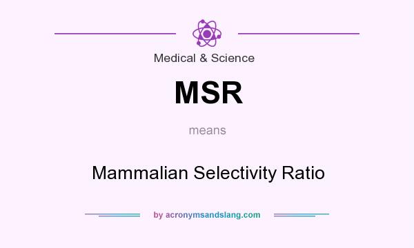 What does MSR mean? It stands for Mammalian Selectivity Ratio