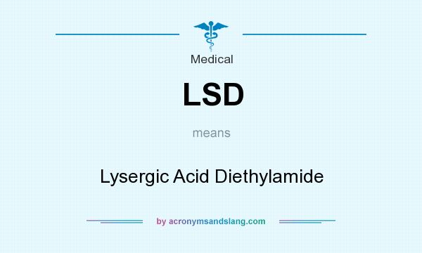 What does LSD mean? It stands for Lysergic Acid Diethylamide