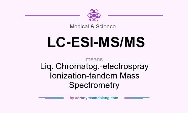 What does LC-ESI-MS/MS mean? It stands for Liq. Chromatog.-electrospray Ionization-tandem Mass Spectrometry