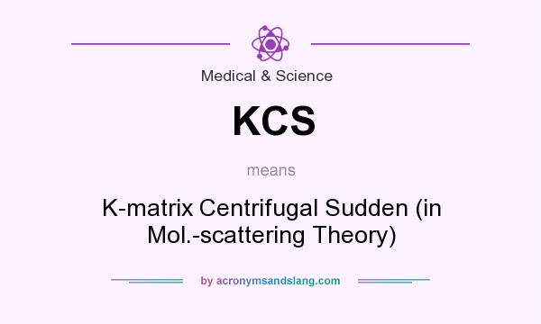 What does KCS mean? It stands for K-matrix Centrifugal Sudden (in Mol.-scattering Theory)