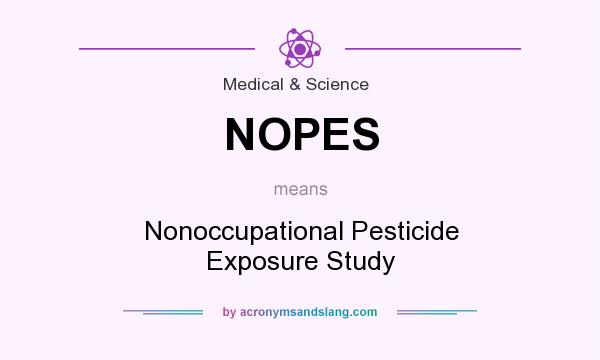 What does NOPES mean? It stands for Nonoccupational Pesticide Exposure Study
