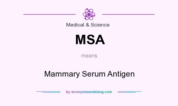 What does MSA mean? It stands for Mammary Serum Antigen