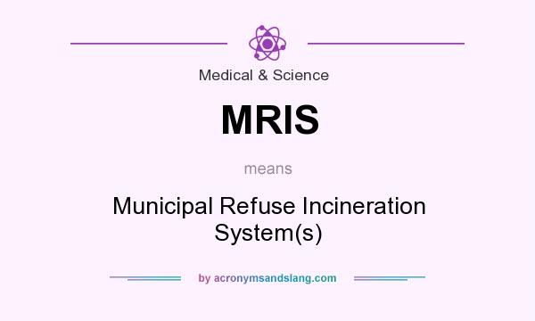 What does MRIS mean? It stands for Municipal Refuse Incineration System(s)