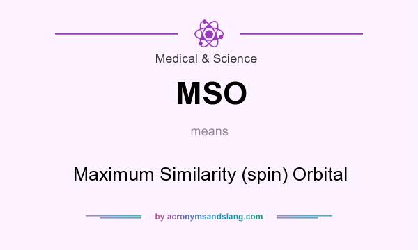 What does MSO mean? It stands for Maximum Similarity (spin) Orbital