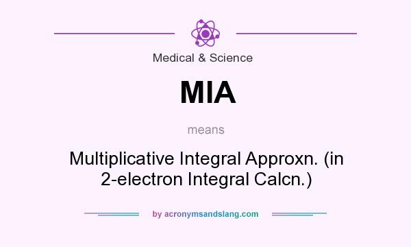 What does MIA mean? It stands for Multiplicative Integral Approxn. (in 2-electron Integral Calcn.)