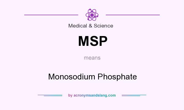 What does MSP mean? It stands for Monosodium Phosphate