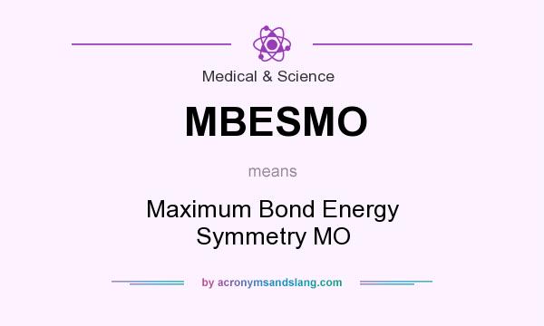 What does MBESMO mean? It stands for Maximum Bond Energy Symmetry MO