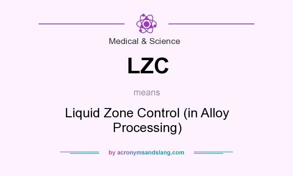 What does LZC mean? It stands for Liquid Zone Control (in Alloy Processing)