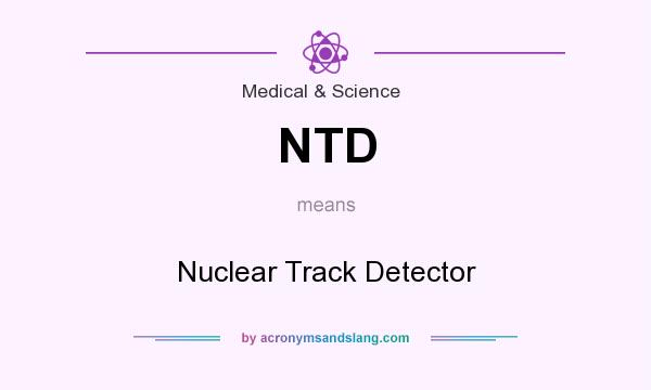 What does NTD mean? It stands for Nuclear Track Detector