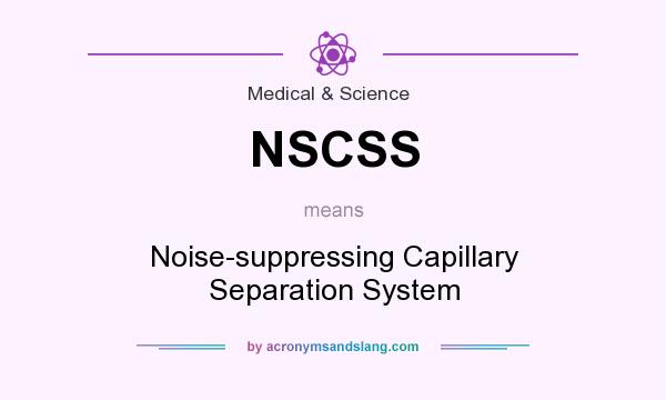 What does NSCSS mean? It stands for Noise-suppressing Capillary Separation System