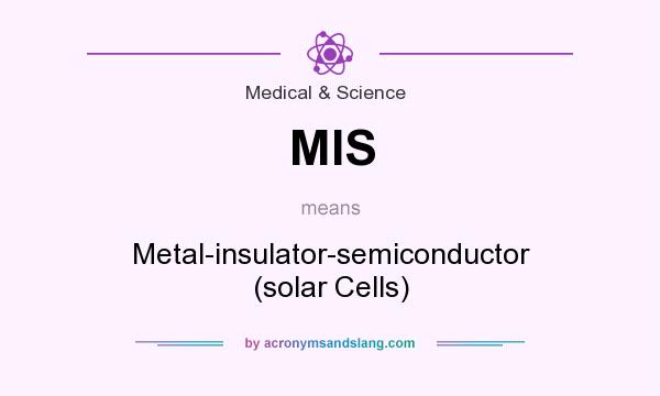 What does MIS mean? It stands for Metal-insulator-semiconductor (solar Cells)