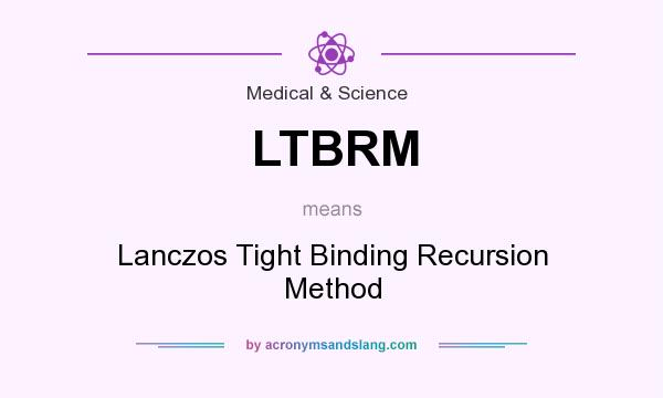 What does LTBRM mean? It stands for Lanczos Tight Binding Recursion Method